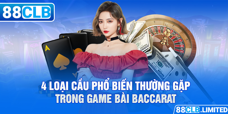 4 loại cầu phổ biến thường gặp trong game bài Baccarat