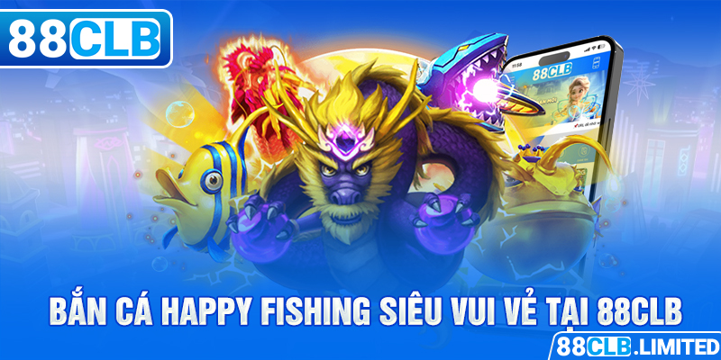 Bắn cá Happy Fishing siêu vui vẻ tại 88CLB