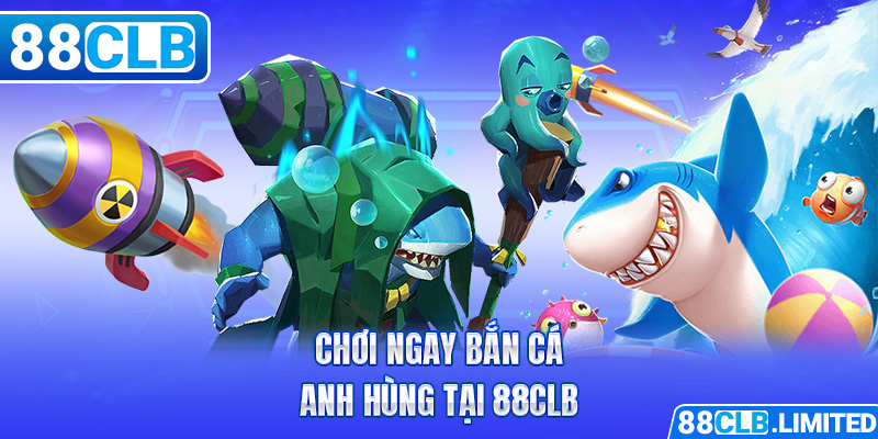 Chơi ngay Bắn cá Anh Hùng tại 88CLB