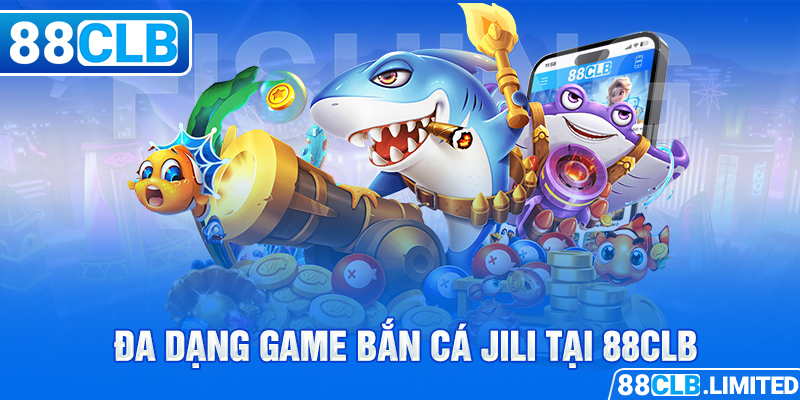 Đa dạng game bắn cá JILI tại 88CLB