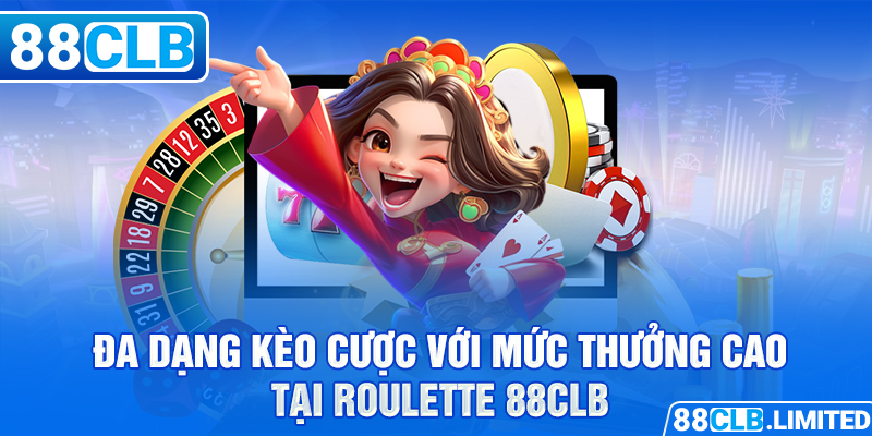 Đa dạng kèo cược với mức thưởng cao tại Roulette 88CLB