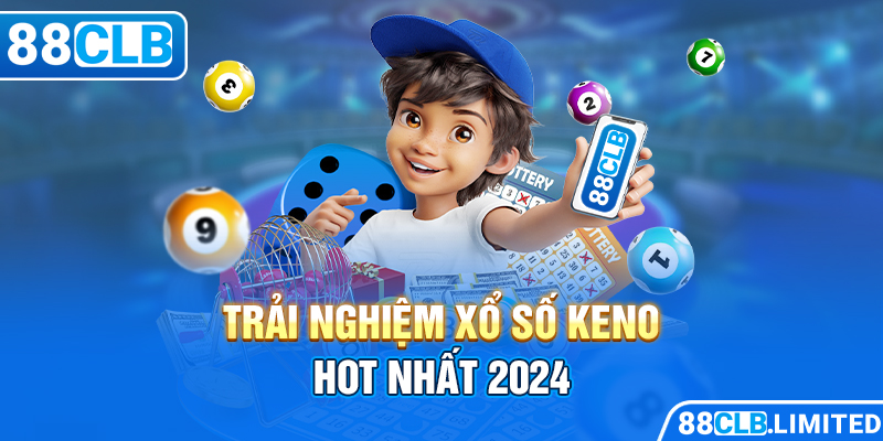 Trải nghiệm xổ số Keno hot nhất 2024