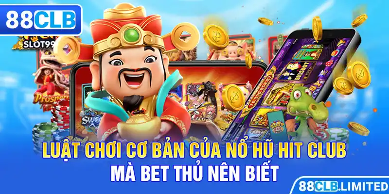 Luật chơi cơ bản của nổ hũ hit club mà bet thủ nên biết